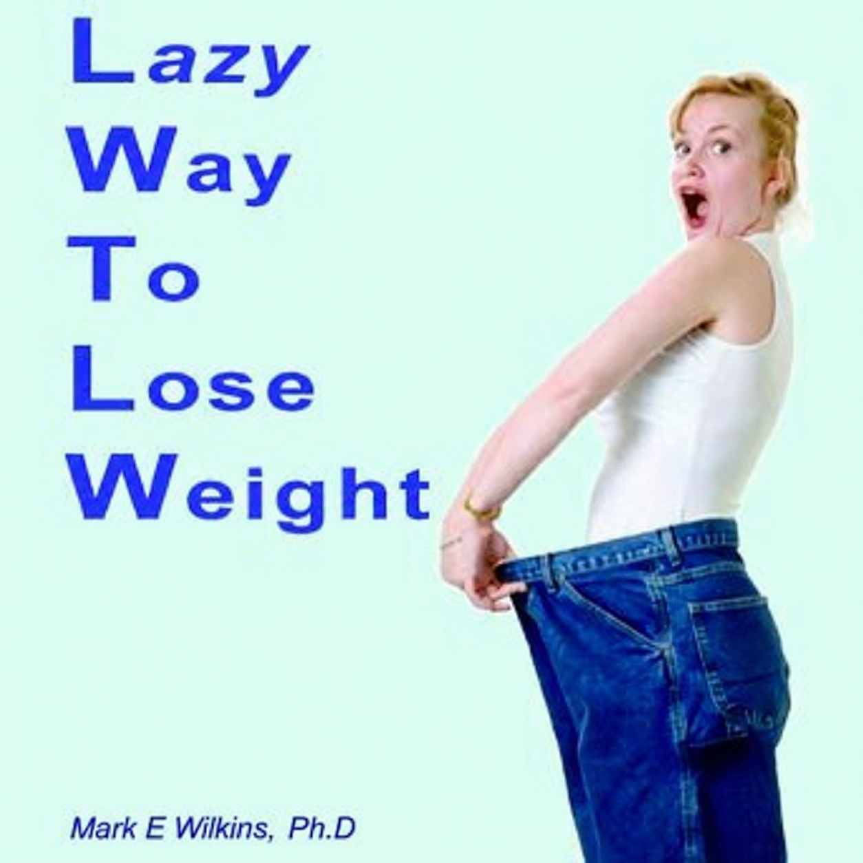 Lazy Way to Lose Weight by Mark E Wilkins, Ph.D
